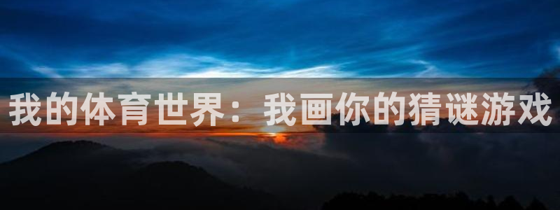 杏运4登录：我的体育世界：我画你的猜谜游戏