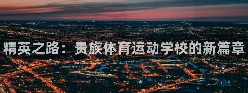 杏运股份：精英之路：贵族体育运动学校的新篇章