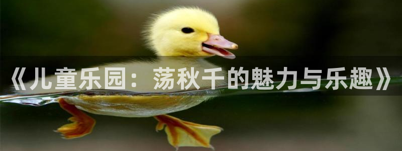 杏运娱乐官网：《儿童乐园：荡秋千的魅力与乐趣》