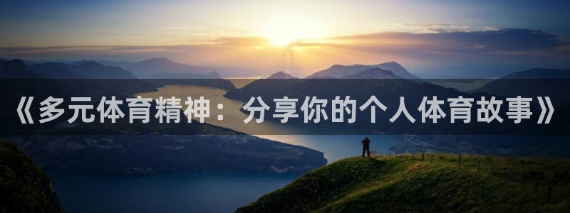 杏运体育注册：《多元体育精神：分享你的个人体育故事》