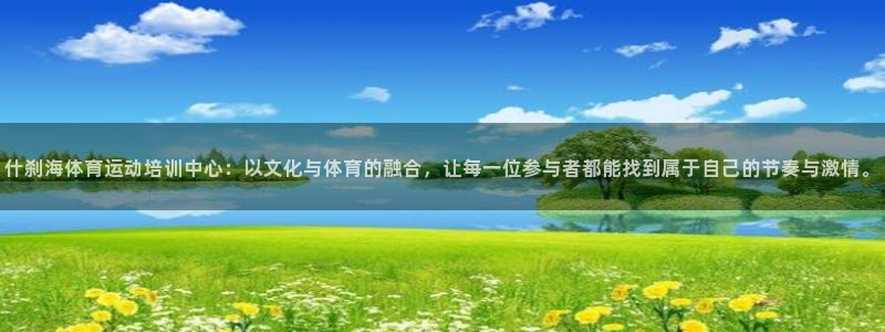 杏运3官网：什刹海体育运动培训中心：以文化与体育的融合，让每一位参与者都能找到属于自己的节奏与激情。