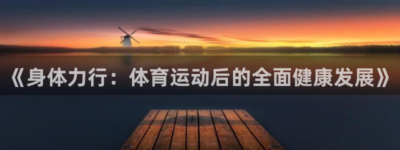 杏运汽车官网：《身体力行：体育运动后的全面健康发展》